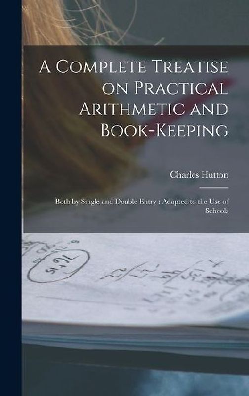 A Complete Treatise on Practical Arithmetic and Book-keeping
