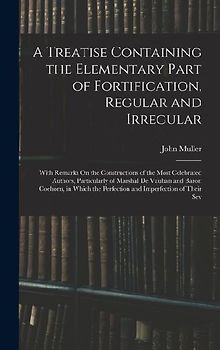 A Treatise Containing the Elementary Part of Fortification, Regular and Irregular