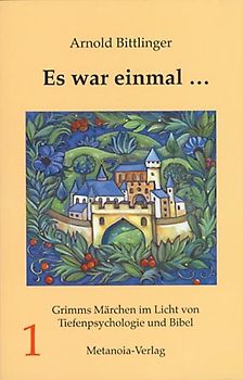 Es war einmal .... Grimms Märchen im Licht von Tiefenpsychologie und Bibel