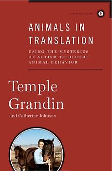 Animals in Translation: Using the Mysteries of Autism to Decode Animal Behavior - Temple Grandin
