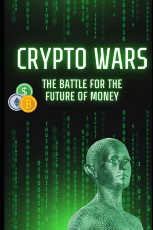 Crypto Wars: The Battle for the Future of Money