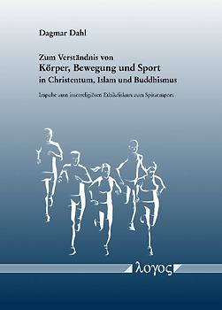 Zum Verständnis von Körper, Bewegung und Sport in Christentum, Islam und Buddhismus. Impulse zum interreligiösen Ethikdiskurs zum Spitzensport