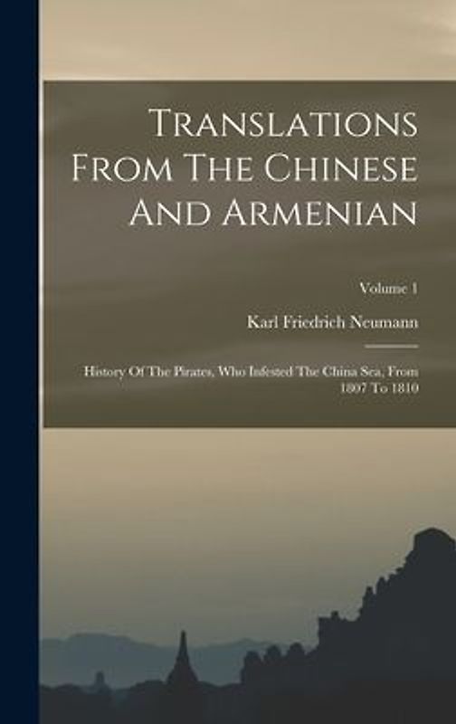 Translations From The Chinese And Armenian: History Of The Pirates, Who Infested The China Sea, From 1807 To 1810; Volume 1