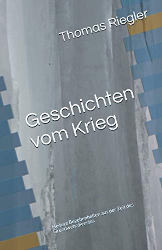 Geschichten vom Krieg: Heitere Begebenheiten aus der Zeit des Grundwehrdienstes