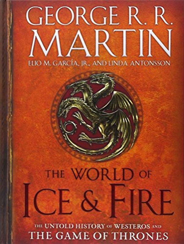 The World of Ice & Fire: The Untold History of Westeros and the Game of Thrones (A Song of Ice and Fire) - Martin, George R.R.