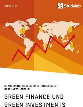 Green Finance und Green Investments. Chancen und Herausforderungen neuer Geschäftsmodelle