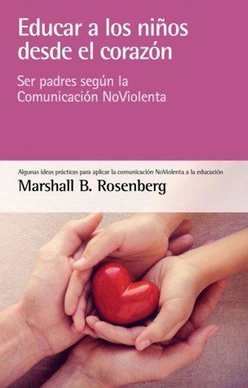 Educar a los niños desde el corazón : ser padres según la comunicación no violenta