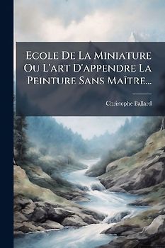 Ecole De La Miniature Ou L'art D'appendre La Peinture Sans MaÃ(R)tre...
