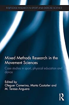 Mixed Methods Research in the Movement Sciences: Case studies in sport, physical education and dance (Routledge Research in Sport and Exercise Science, 5, Band 5)