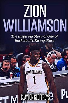 Zion Williamson: The Inspiring Story of One of Basketball’s Rising Stars (Basketball Biography Books)