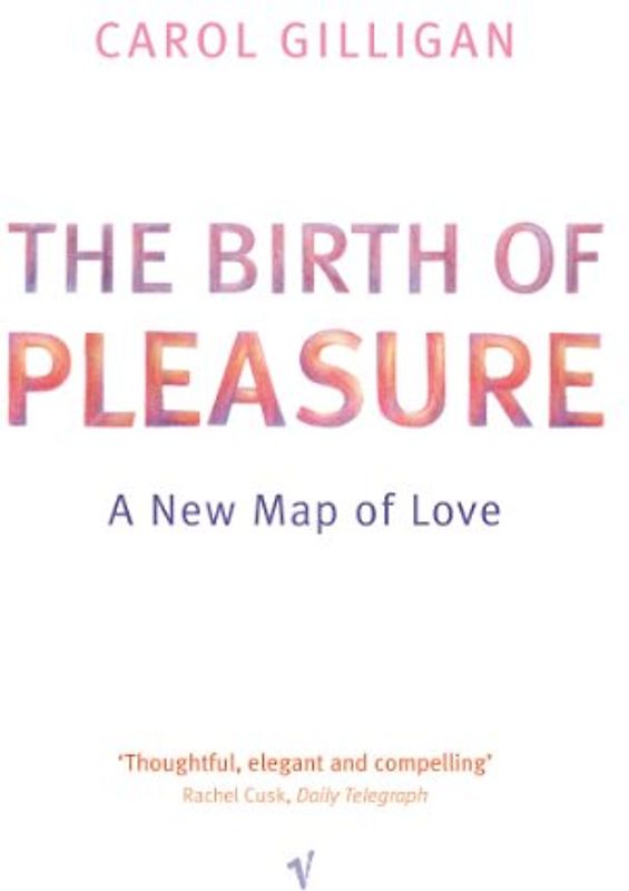The Birth Of Pleasure: A New Map of Love