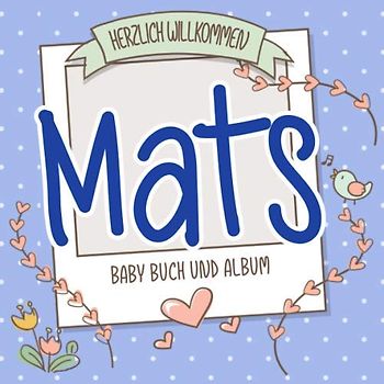Herzlich Willkommen Mats - Baby Buch und Album: Personalisiertes Babybuch und Babyalbum, Geschenk zu Schwangerschaft und Geburt, Baby Name auf dem Cover