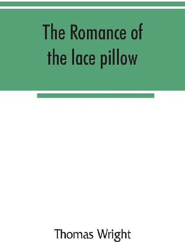 The romance of the lace pillow; being the history of lace-making in Bucks, Beds, Northants and neighbouring counties, together with some account of the lace industries of Devon and Ireland