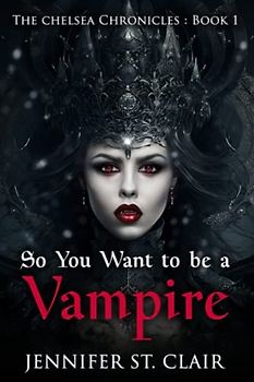The Chelsea Chronicles Book 1: So You Want to be a Vampire (The Chelsea Chronicles Vampire Fantasy, Band 1)