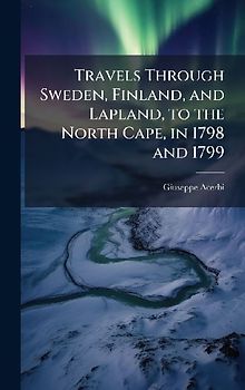 Travels Through Sweden, Finland, and Lapland, to the North Cape, in 1798 and 1799