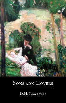 Sons and Lovers: The Original 1913 D. H. Lawrence Classic Novel (Annotated)