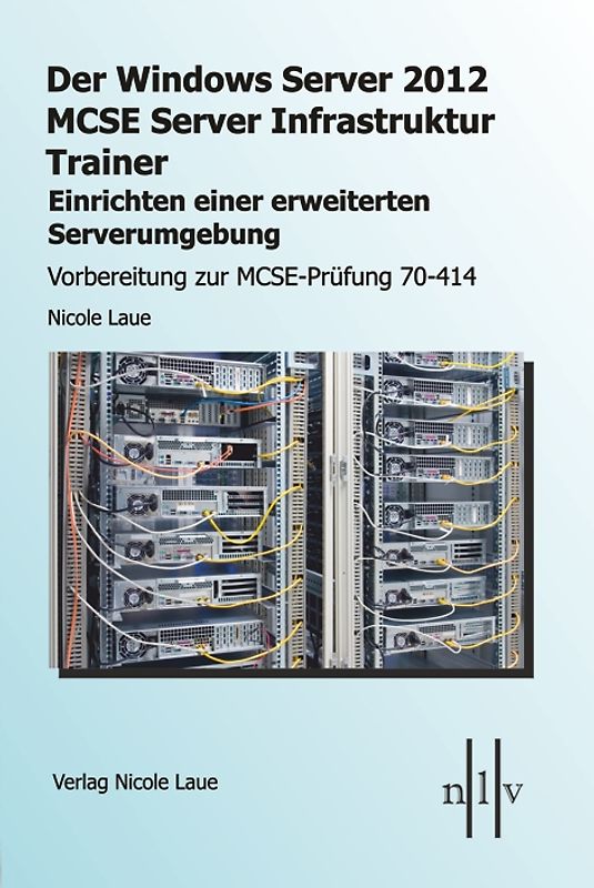 Der Windows Server 2012 MCSE Server Infrastruktur Trainer, Einrichten einer erweiterten Serverumgebung, Vorbereitung zur MCSE-Prüfung 70-414
