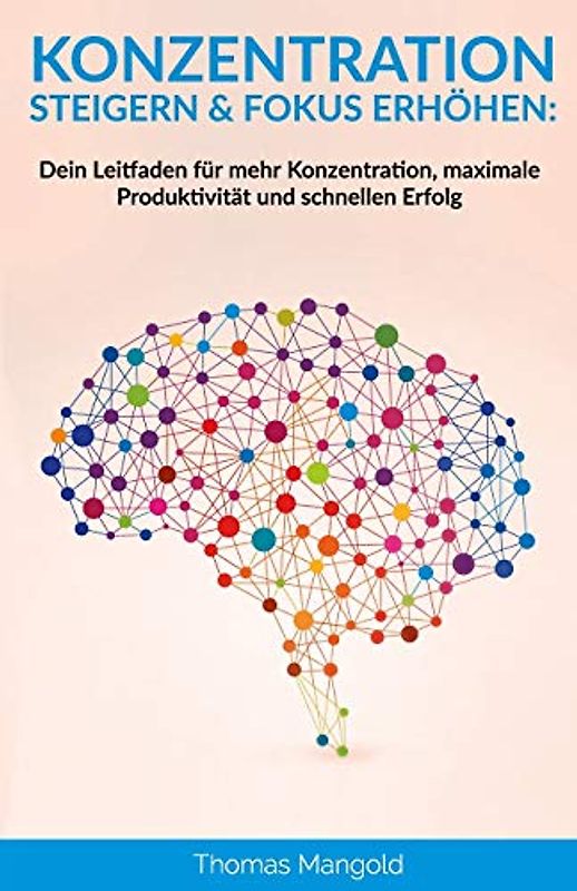 Konzentration steigern & Fokus erhöhen: Dein Leitfaden für mehr Konzentration, maximale Produktivität und schnellen Erfolg