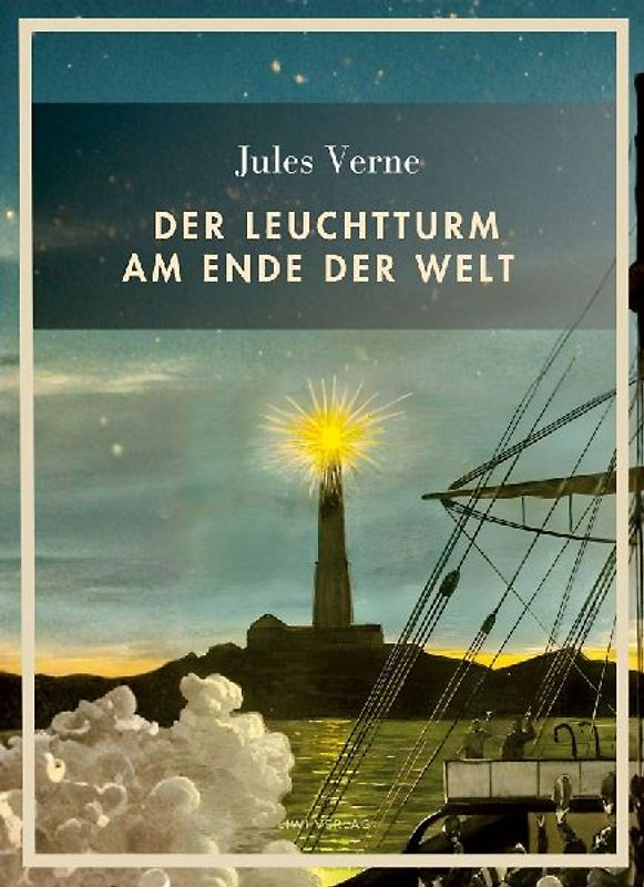 Jules Verne: Der Leuchtturm am Ende der Welt. Vollständige Neuausgabe