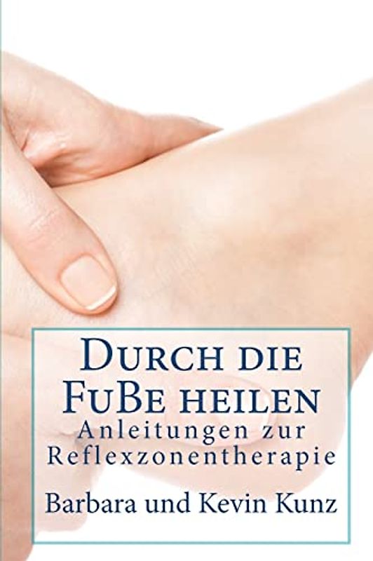 Durch die FuBe heilen: Anleitungenzvr Reflexzonentherapie