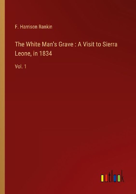 The White Man's Grave : A Visit to Sierra Leone, in 1834