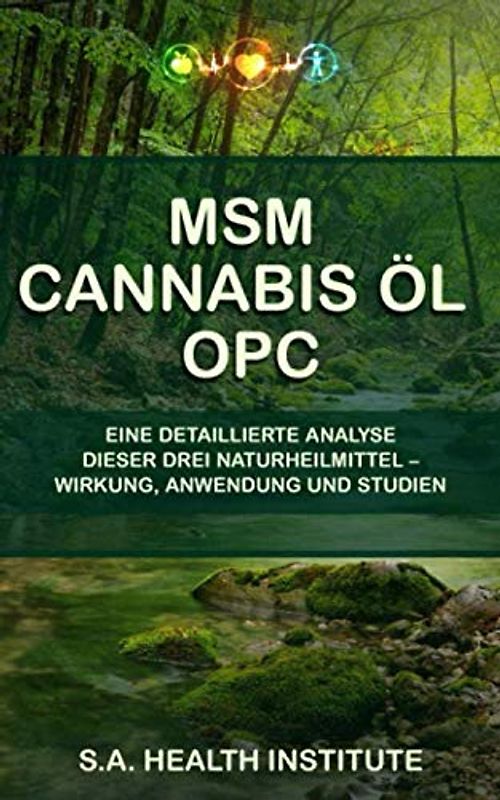 MSM – Cannabis Öl – OPC: Eine detaillierte Analyse dieser Drei Naturheilmittel – Wirkung, Anwendung und Studien