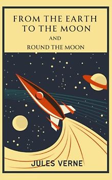 From the Earth to the Moon and Round the Moon: Science Fiction Classics (Annotated)