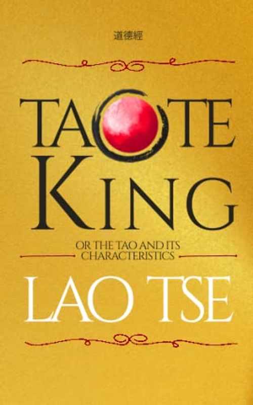 Tao Te King (Also Known as Tao Te Ching): The Masterpiece of Eastern Philosophy