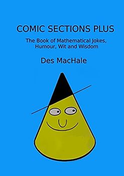 Comic Sections Plus: The Book of Mathematical Jokes, Humour, Wit and Wisdom