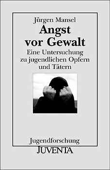 Angst vor Gewalt. Eine Untersuchung zu jugendlichen Opfern und Tätern. Jugendforschung