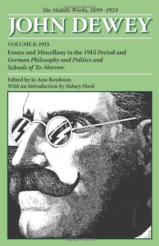 Hook, Sidney - The Middle Works of John Dewey, 1899-1924, Volume 8: Essays and Miscellany in the 1915 Period and German Philosophy and Politics and Schools of ... 1899-1924 (Collected Works of John Dewey)
