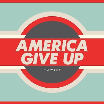 Howler - America Give Up