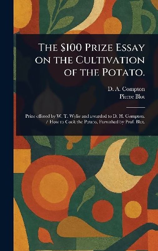The $100 Prize Essay on the Cultivation of the Potato.