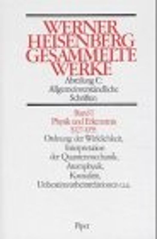 Gesammelte Werke. Collected Works / Allgemeinverständliche Schriften / Physik und Erkenntnis 1927-1955. Ordnung der Wirklichkeit, Atomphysik, Kausalität. Interpretation der Quantenmechanik. Unbestimmtheitsrelationen