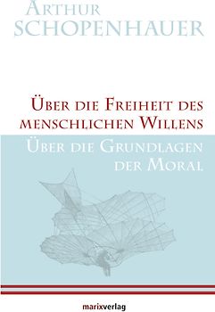 Über die Freiheit des menschlichen Willens / Über die Grundlagen der Moral