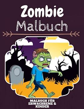 Zombie Malbuch: HOHE QUALITÄT: Lustiges Zombie Malbuch für Kinder Und Erwachsene: Süßes Zombie-Malbuch für Kinder und Kleinkinder-Spaß Designs für Jungen und Mädchen (Vorschule)
