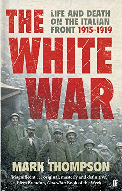 The White War: Life and Death on the Italian Front, 1915-1919 - Mark Thompson