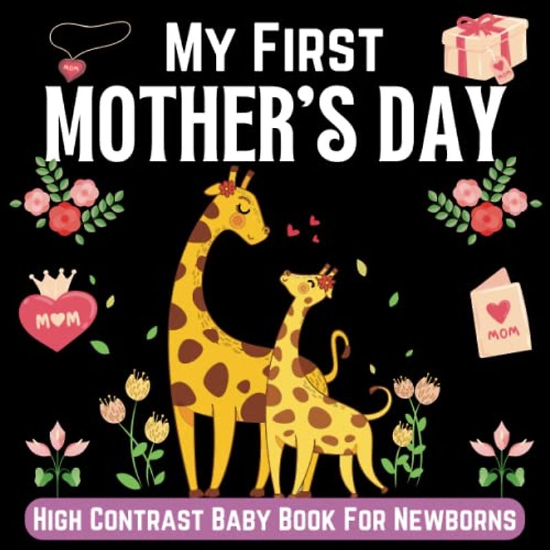 My First Mother’s Day High Contrast Baby Book for Newborns 0-12 Months: Black and White Pictures For My 1st MOTHER'S DAY Themed Images to Develop ... ... Gift - High Contrast Baby Books for Infants.