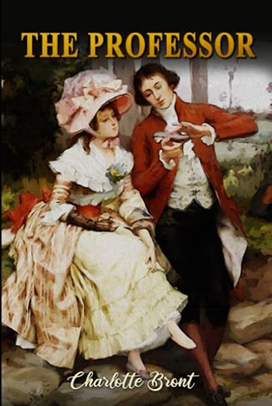 The Professor: A Classic (Annotated) Edition of Charlotte Brontë Novel (Editor by Maylada Classic)