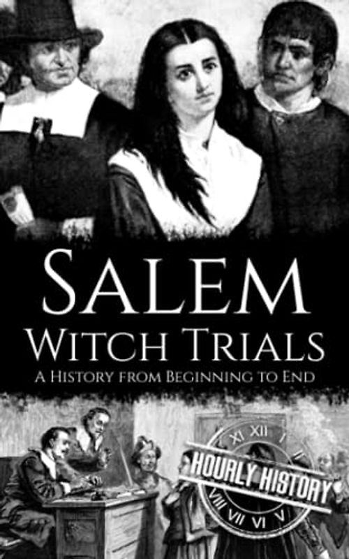 Salem Witch Trials: A History from Beginning to End