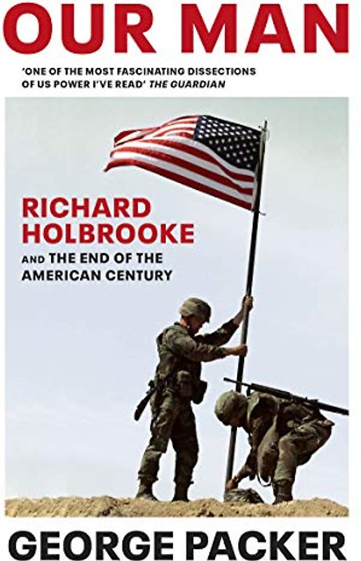 Our Man: Richard Holbrooke and the End of the American Century