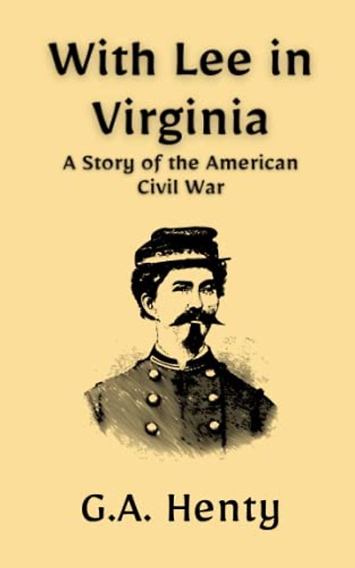With Lee in Virginia: A Story of the American Civil War: A Civil War Historical Fiction Tale (Annotated)