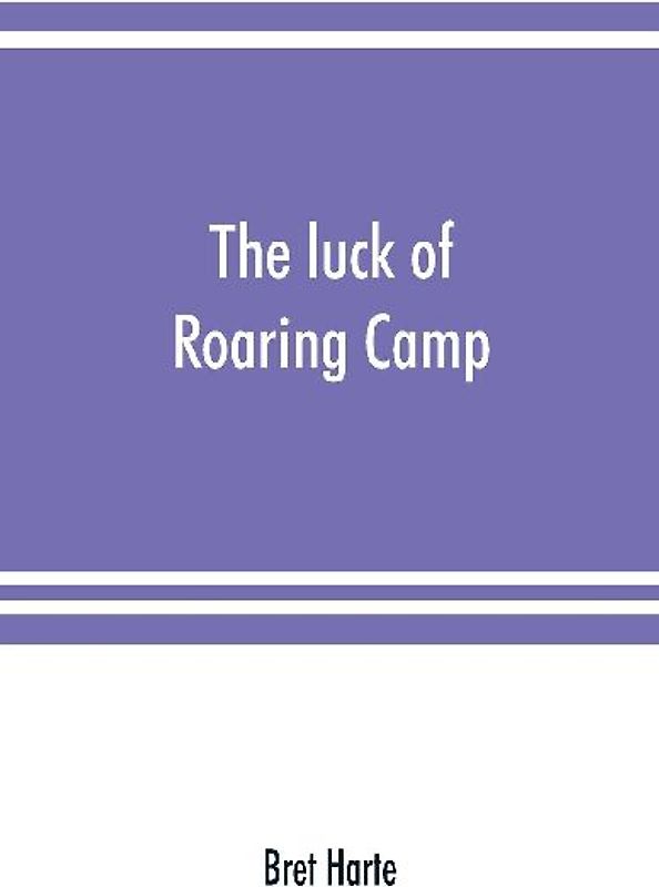 The luck of Roaring Camp. In the Carquinez woods and other stories and sketches