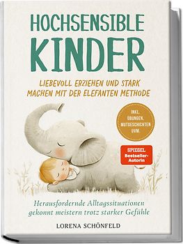 Hochsensible Kinder liebevoll erziehen und stark machen mit der Elefanten Methode: Herausfordernde Alltagssituationen gekonnt meistern trotz starker Gefühle - inkl. Übungen, Mutgeschichten uvm.