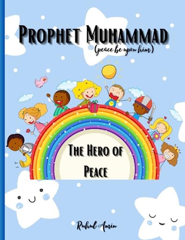 Prophet Muhammad The Hero of Peace: The guiding light of humanity for inspiring young hearts