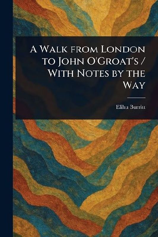 A Walk From London to John O'Groat's / With Notes by the Way