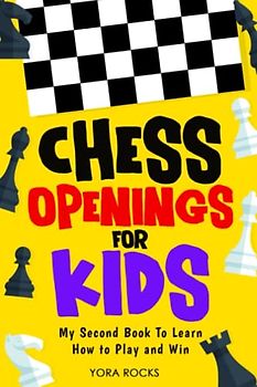 Chess Openings for Kids: My Second Book to Learn How to Play and Win: From Beginner to Champion: Complete Guide and Course (Chess for Kids: How to Play and Win, Band 2)