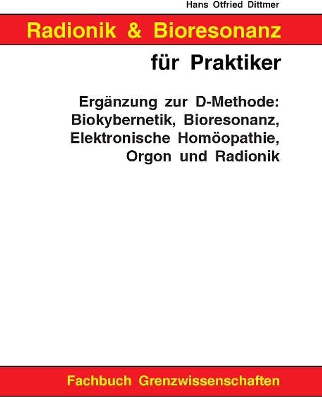 Radionik und Bioresonanz für Praktiker. Ergänzung zur D-Methode: Biokybernetik, Bioresonanz, Elektronische Homöopathie, Orgon und Radionik