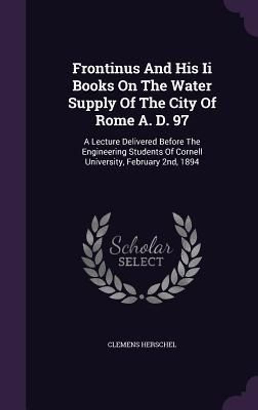 Frontinus And His Ii Books On The Water Supply Of The City Of Rome A. D. 97