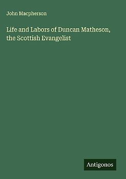 Life and Labors of Duncan Matheson, the Scottish Evangelist